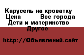 Карусель на кроватку › Цена ­ 700 - Все города Дети и материнство » Другое   